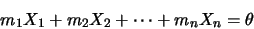 \begin{displaymath}
m_1X_1+m_2X_2+ \cdots +m_nX_n =\theta
\end{displaymath}