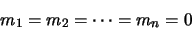 \begin{displaymath}
m_1=m_2=\cdots =m_n=0
\end{displaymath}