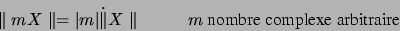 \begin{displaymath}
\parallel mX \parallel = \vert m \vert \dot \parallel X \parallel
\hskip 1 cm m \hbox{ nombre complexe arbitraire}
\end{displaymath}