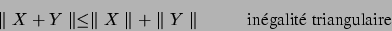 \begin{displaymath}
\parallel X+Y \parallel \leq \parallel X \parallel + \parallel Y
\parallel \hskip 1 cm \hbox{inégalité triangulaire}
\end{displaymath}