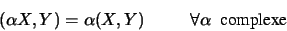 \begin{displaymath}
( \alpha X,Y) = \alpha (X,Y) \hskip 1 cm \forall \alpha \hbox{
complexe }
\end{displaymath}