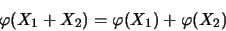 \begin{displaymath}
\varphi (X_1+X_2) = \varphi (X_1) + \varphi (X_2)
\end{displaymath}