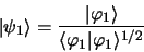 \begin{displaymath}
\vert \psi_1 \rangle ={\vert \varphi_1 \rangle \over\langle \varphi_1 \vert \varphi_1 \rangle ^{1/2}}
\end{displaymath}