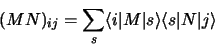 \begin{displaymath}
(MN)_{ij} = \sum_s \langle i \vert M \vert s \rangle \langle s \vert N \vert j \rangle
\end{displaymath}