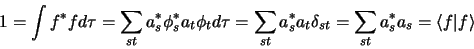 \begin{displaymath}
1=\int f^\ast f d\tau = \sum_{st} a_s^\ast \phi_s^\ast a_t \...
...elta_{st} =\sum_{st} a_s^\ast a_s =
\langle f \vert f \rangle
\end{displaymath}