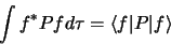 \begin{displaymath}
\int f^\ast P f d\tau = \langle f \vert P \vert f \rangle
\end{displaymath}