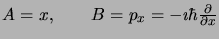 $A=x,\quad \quad B=p_x=-\imath\hbar{\partial\over{\partial x}} $