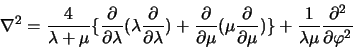 \begin{displaymath}
\nabla^2={4\over\lambda+\mu}\lbrace{\partial\over\partial\la...
...rbrace +
{1\over\lambda\mu}{\partial^2\over\partial\varphi^2}
\end{displaymath}