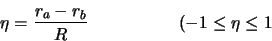 \begin{displaymath}
\eta={r_a-r_b\over R} \hskip 2 true cm (-1\leq \eta \leq 1
\end{displaymath}