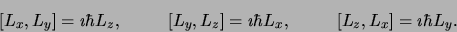 \begin{displaymath}
\lbrack L_x,L_y\rbrack = \imath\hbar L_z, \mbox{\hspace{1 cm...
...mbox{\hspace{1 cm}}
\lbrack L_z,L_x\rbrack = \imath\hbar L_y.
\end{displaymath}