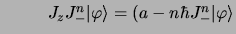 $\textstyle \hbox{\hspace
{1 cm}} J_zJ_-^n\vert
\varphi\rangle = (a-n\hbar J_-^n\vert \varphi\rangle$