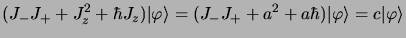 $\displaystyle (J_-J_+ + J^2_z + \hbar J_z)\vert \varphi\rangle =
(J_-J_+ + a^2 + a\hbar)\vert \varphi\rangle = c\vert \varphi\rangle$