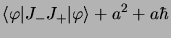 $\displaystyle \langle\varphi\vert J_-J_+\vert \varphi\rangle + a^2 + a\hbar$