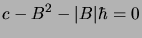 $\displaystyle c-B^2 -\vert B\vert\hbar = 0$