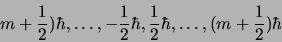 \begin{displaymath}
m +{1\over 2} )\hbar, \ldots, -{1\over 2} \hbar, {1\over 2} \hbar,
\ldots, (m +{1\over 2}) \hbar
\end{displaymath}