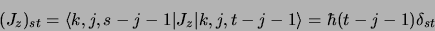 \begin{displaymath}
(J_z)_{st} = \langle k, j, s-j-1\vert J_z\vert k, j, t-j-1\rangle = \hbar
(t-j-1) \delta_{st}
\end{displaymath}