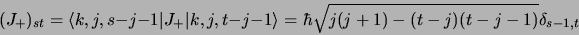 \begin{displaymath}
(J_+)_{st} = \langle k, j, s-j-1\vert J_+\vert k, j, t-j-1\rangle = \hbar
\sqrt{j(j+1)-(t-j)(t-j-1)}\delta_{s-1,t}
\end{displaymath}