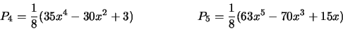 \begin{displaymath}
P_4 ={1 \over 8} (35x^4 - 30x^2 +3) \hskip 2 true cm
P_5 ={1\over 8}(63x^5 - 70x^3
+15x)
\end{displaymath}