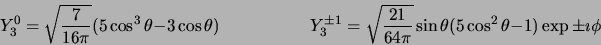 \begin{displaymath}
Y_3^0 = \sqrt{ 7 \over 16\pi} (5\cos^3 \theta - 3\cos \theta...
...r 64\pi}
\sin \theta (5\cos^2 \theta -1) \exp{\pm \imath \phi}
\end{displaymath}