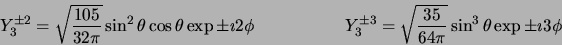 \begin{displaymath}
Y_3^{\pm 2} = \sqrt{105 \over 32\pi}
\sin^2 \theta \cos\thet...
...= \sqrt{ 35 \over 64\pi}
\sin^3 \theta \exp{\pm \imath 3\phi}
\end{displaymath}