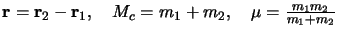 ${\bf r} = {\bf r}_2 - {\bf r}_1 , \quad M_c = m_1 +m_2, \quad
\mu={m_1m_2\over m_1 + m_2}$