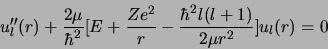 \begin{displaymath}
u^{\prime\prime}_l(r) + \frac{2\mu}{\hbar^2}\bigl\lbrack E +...
...2}{r}
- \frac{\hbar^2 l(l+1)}{2\mu r^2}\bigr\rbrack u_l(r) =0
\end{displaymath}