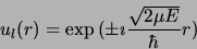 \begin{displaymath}
u_l(r) = \exp{(\pm\imath\frac{\sqrt{2\mu E}}{\hbar}r)}
\end{displaymath}