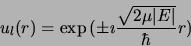 \begin{displaymath}
u_l(r) = \exp{(\pm\imath\frac{\sqrt{2\mu\vert E\vert}}{\hbar}r)}
\end{displaymath}