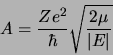 \begin{displaymath}
A=\frac{Ze^2}{\hbar}\sqrt{\frac{2\mu}{\vert E\vert}}
\end{displaymath}