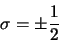 \begin{displaymath}
\sigma = \pm \frac{1}{2}
\end{displaymath}