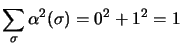 $\displaystyle \sum\limits_\sigma
\alpha^2(\sigma) = 0^2 + 1^2 =1$