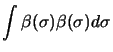 $\displaystyle \int \beta (\sigma) \beta (\sigma) d\sigma$