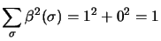 $\displaystyle \sum\limits_\sigma
\beta^2(\sigma) = 1^2 + 0^2 =1$