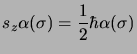 $\displaystyle s_z\alpha (\sigma) = \frac{1}{2}\hbar\alpha (\sigma)$