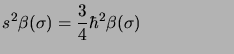 $\displaystyle s^2\beta (\sigma) = \frac{3}{4}\hbar^2\beta (\sigma) \mbox{\hspace*{2cm}}$