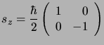 $\displaystyle s_z= \frac{\hbar}{2}\left( \begin{array}{rr}1&0   0&-1\end{array} \right)$