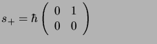 $\displaystyle s_+= \hbar\left( \begin{array}{rr}0&1   0&0\end{array} \right)
\mbox{\hspace*{2cm}}$