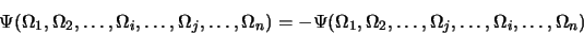 \begin{displaymath}
\Psi(\Omega_1, \Omega_2, \dots,\Omega_i,\dots ,\Omega_j,\dot...
...ga_1, \Omega_2, \dots,\Omega_j,\dots ,\Omega_i,\dots,\Omega_n)
\end{displaymath}
