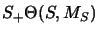 $\displaystyle S_+\Theta(S, M_S)$