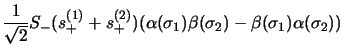 $\displaystyle \frac{1}{\sqrt{2}}
S_-(s_+^{(1)}+s_+^{(2)})(\alpha(\sigma_1)\beta(\sigma_2)-\beta(\sigma_1)
\alpha(\sigma_2))$