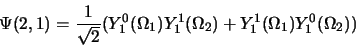 \begin{displaymath}
\Psi(2, 1) = \frac{1}{\sqrt{2}}(Y_1^0(\Omega_1)Y_1^1(\Omega_2) +
Y_1^1(\Omega_1)Y_1^0(\Omega_2))
\end{displaymath}