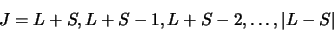 \begin{displaymath}
J= L+S, L+S-1, L+S-2, \dots , \vert L-S\vert
\end{displaymath}