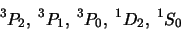 \begin{displaymath}
^3P_2, ^3P_1, ^3P_0, ^1D_2, ^1S_0
\end{displaymath}
