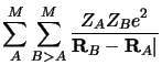 $\displaystyle \sum_A^M \sum_{B>A}^M \frac{\displaystyle
Z_AZ_Be^2}{\displaystyle {\mathbf R}_B -{\mathbf R}_A \vert}$