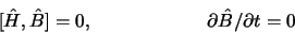 \begin{displaymath}\lbrack \hat H, \hat B\rbrack = 0, \qquad\qquad\qquad \partial
\hat B/\partial t = 0 \end{displaymath}