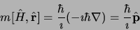 \begin{displaymath}
m \lbrack \hat H, \hat {\bf r}\rbrack =
\frac{\hbar}{\imath}(-\imath\hbar\nabla) = \frac{\hbar}{\imath}\hat {\bf p}
\end{displaymath}