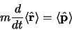 \begin{displaymath}
m\frac{d}{dt}\langle\hat {\bf r}\rangle = \langle\hat {\bf p}\rangle
\end{displaymath}