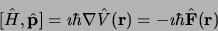 \begin{displaymath}
\lbrack \hat H, \hat {\bf p}\rbrack = \imath\hbar\nabla \hat V({\bf r})
= -\imath\hbar \hat {\bf F}({\bf r})
\end{displaymath}