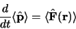 \begin{displaymath}
\frac{d}{dt}\langle\hat {\bf p}\rangle = \langle\hat {\bf F}({\bf r})\rangle
\end{displaymath}