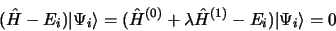 \begin{displaymath}
(\hat H - E_i)\vert\Psi_i\rangle = (\hat H^{(0)} + \lambda\hat H^{(1)} -
E_i)\vert\Psi_i\rangle = 0
\end{displaymath}